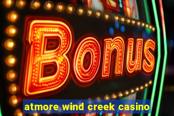 atmore wind creek casino