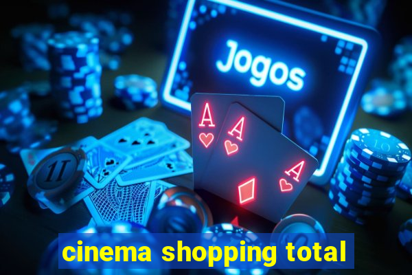 cinema shopping total