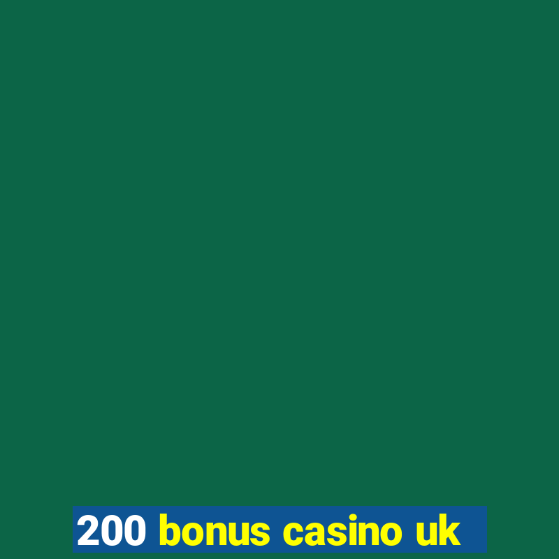 200 bonus casino uk