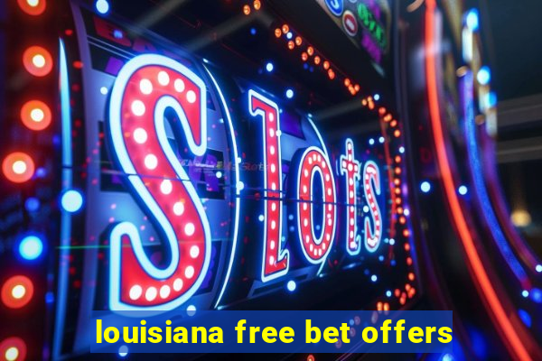 louisiana free bet offers