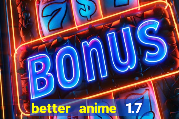 better anime 1.7 apk download