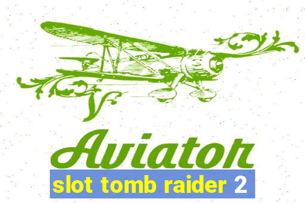 slot tomb raider 2