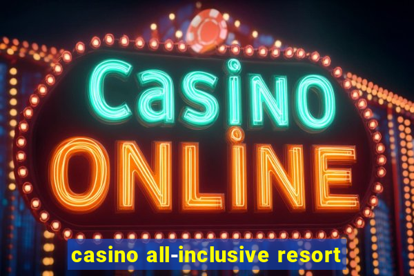 casino all-inclusive resort