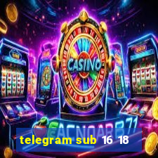 telegram sub 16 18