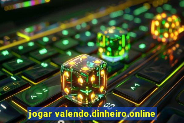 jogar valendo.dinheiro.online