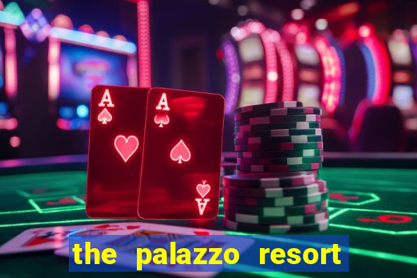 the palazzo resort hotel casino las vegas