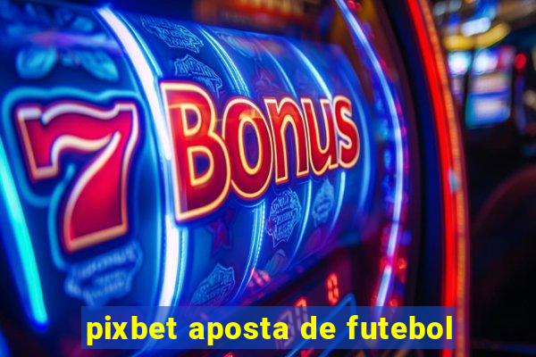 pixbet aposta de futebol