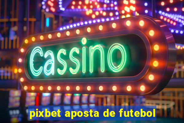 pixbet aposta de futebol