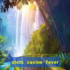 slots casino fever  - win big