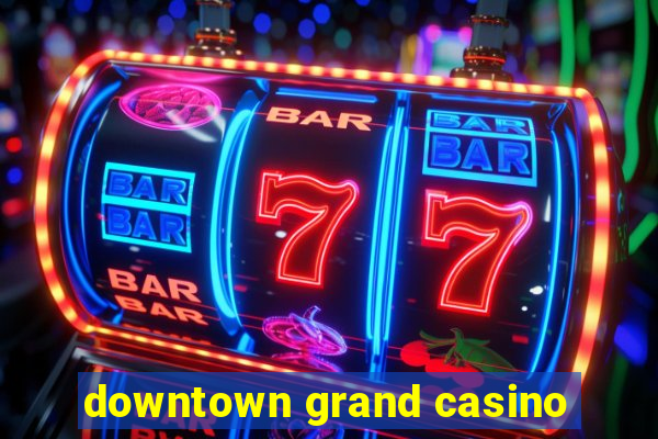 downtown grand casino