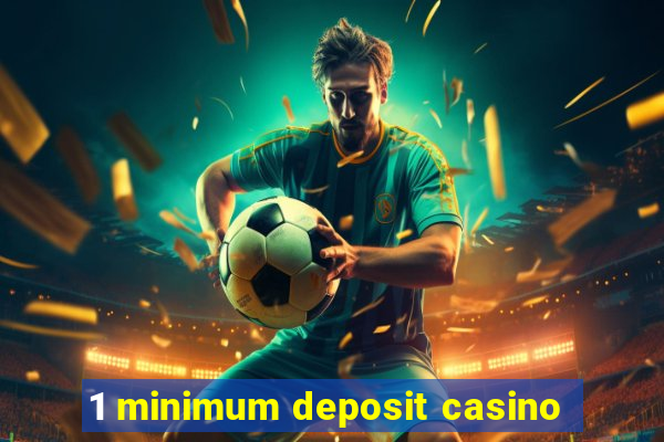 1 minimum deposit casino