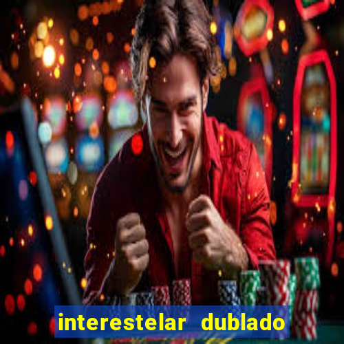 interestelar dublado 4k interestelar filme completo dublado