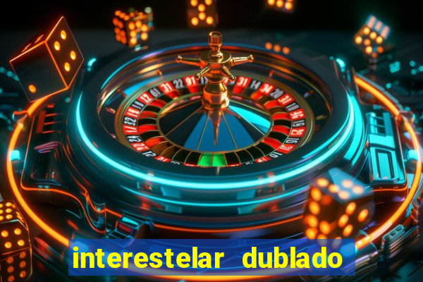 interestelar dublado 4k interestelar filme completo dublado