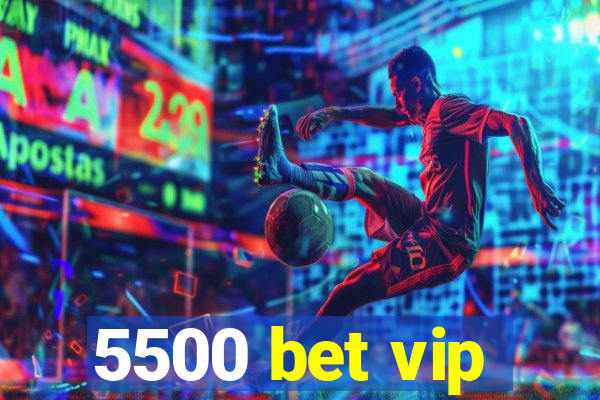 5500 bet vip