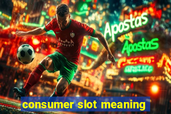 consumer slot meaning