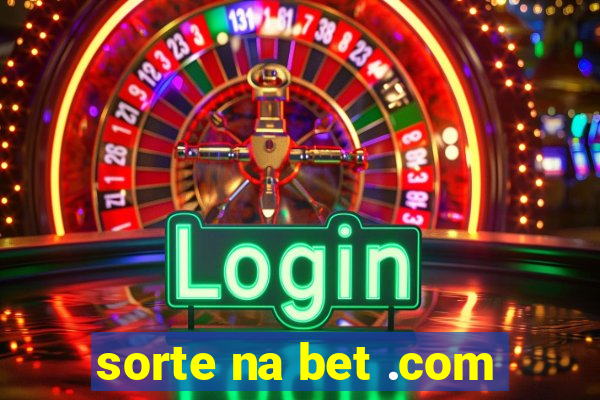 sorte na bet .com