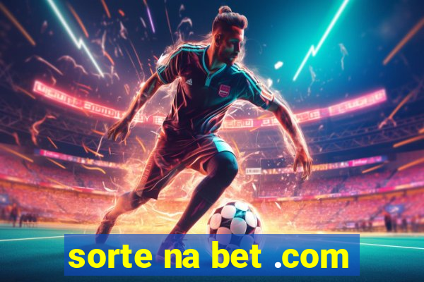 sorte na bet .com