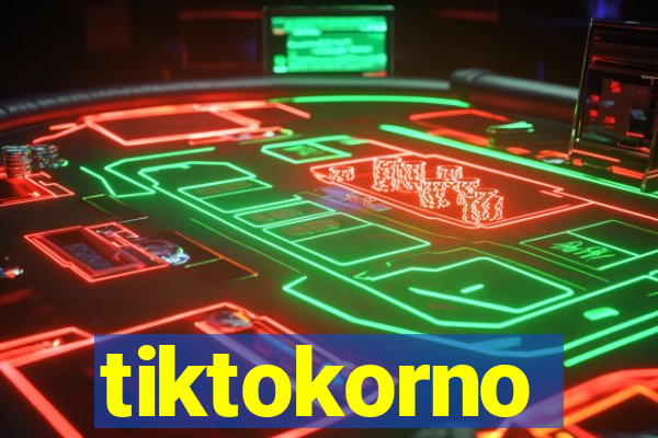 tiktokorno