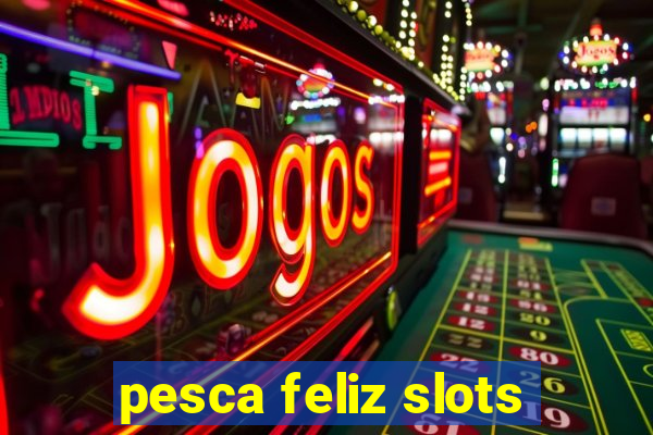 pesca feliz slots