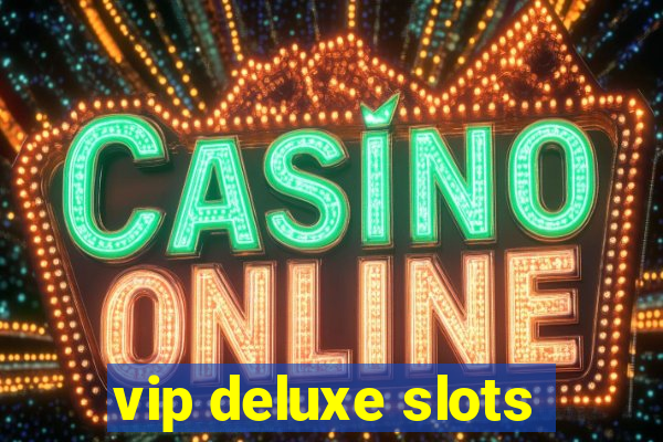 vip deluxe slots