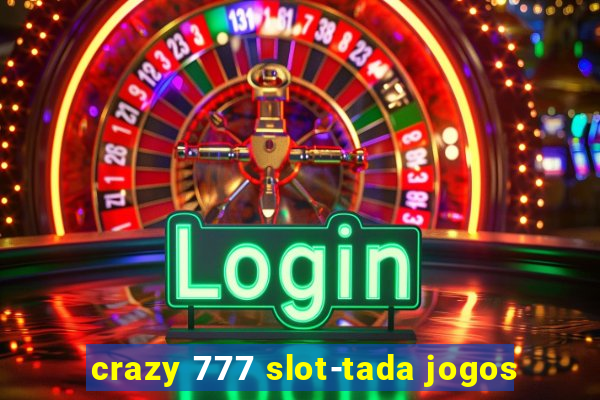 crazy 777 slot-tada jogos