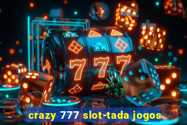 crazy 777 slot-tada jogos