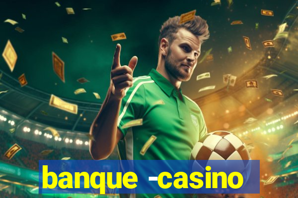 banque -casino