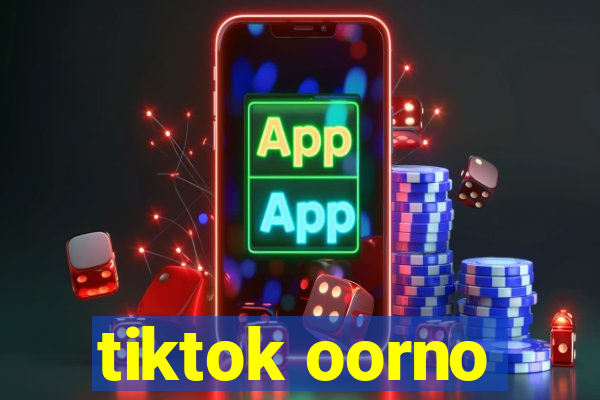 tiktok oorno