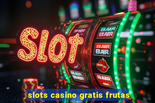 slots casino gratis frutas