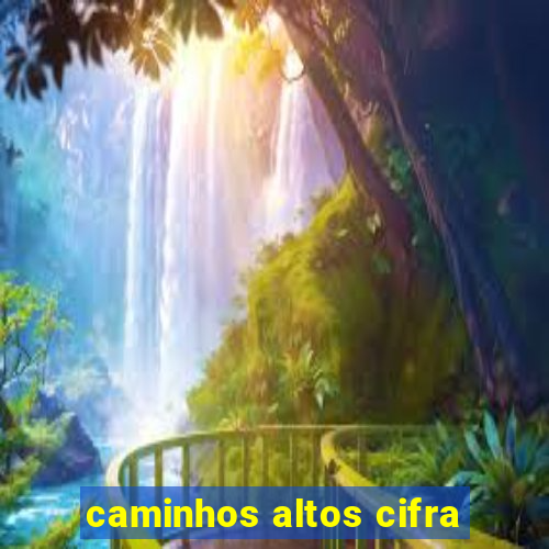 caminhos altos cifra