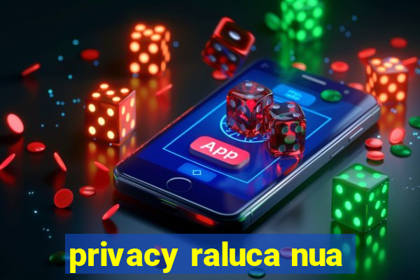 privacy raluca nua