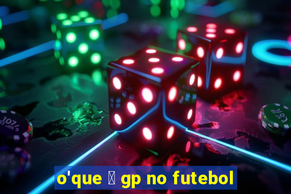 o'que 茅 gp no futebol