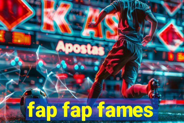 fap fap fames