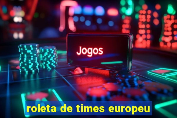 roleta de times europeu