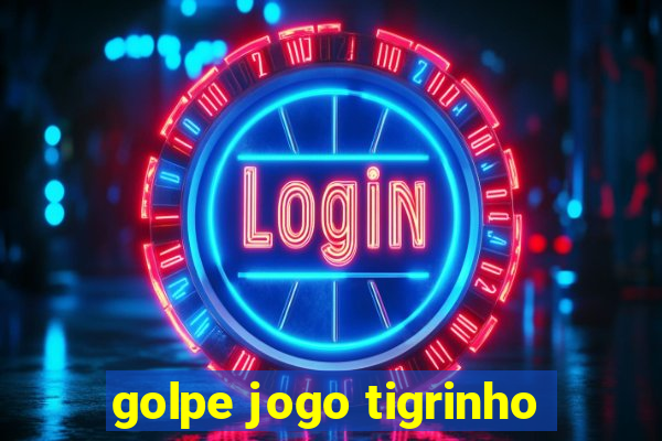 golpe jogo tigrinho