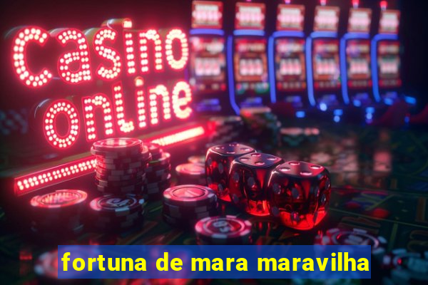 fortuna de mara maravilha