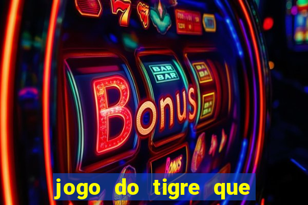 jogo do tigre que dá dinheiro de verdade