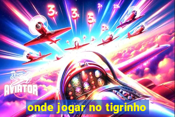 onde jogar no tigrinho