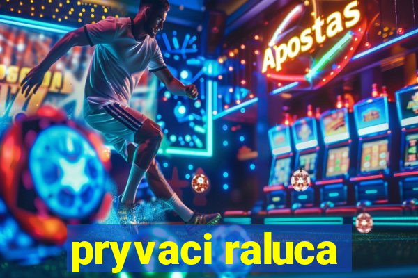 pryvaci raluca