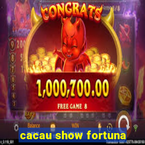 cacau show fortuna