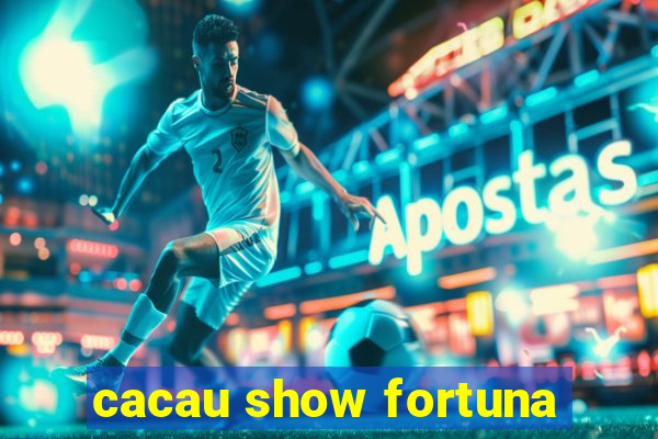 cacau show fortuna