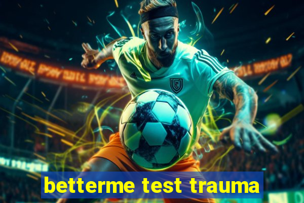 betterme test trauma