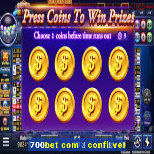 700bet com 茅 confi谩vel