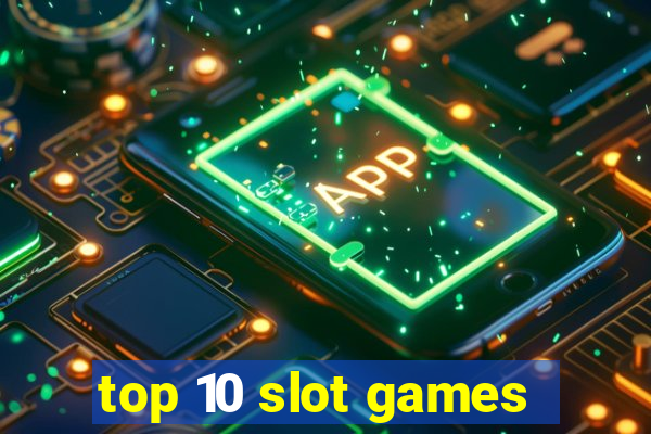 top 10 slot games