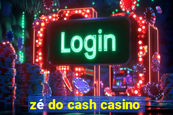 zé do cash casino