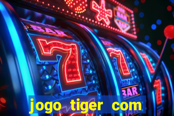 jogo tiger com bonus de cadastro