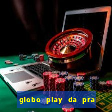 globo play da pra assistir jogo ao vivo