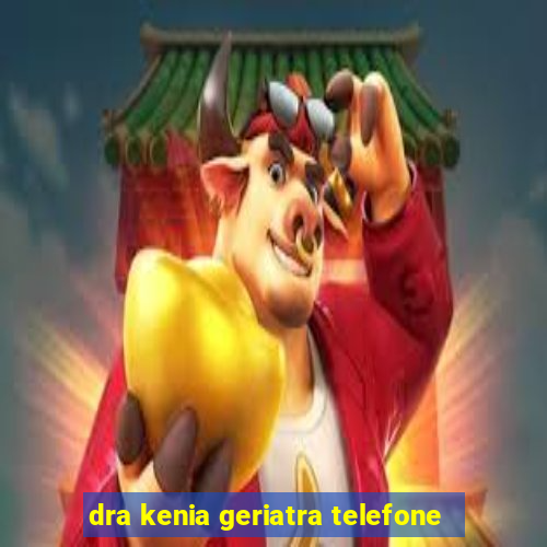 dra kenia geriatra telefone