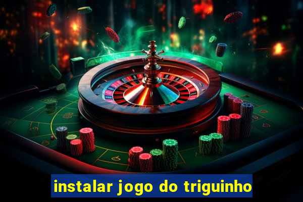 instalar jogo do triguinho