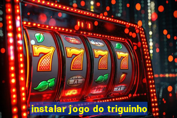 instalar jogo do triguinho